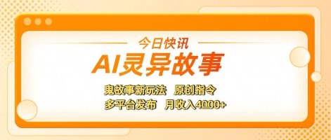 AI灵异故事，鬼故事新玩法，原创指令，多平台发布，月收入4k+-轻创副业圈