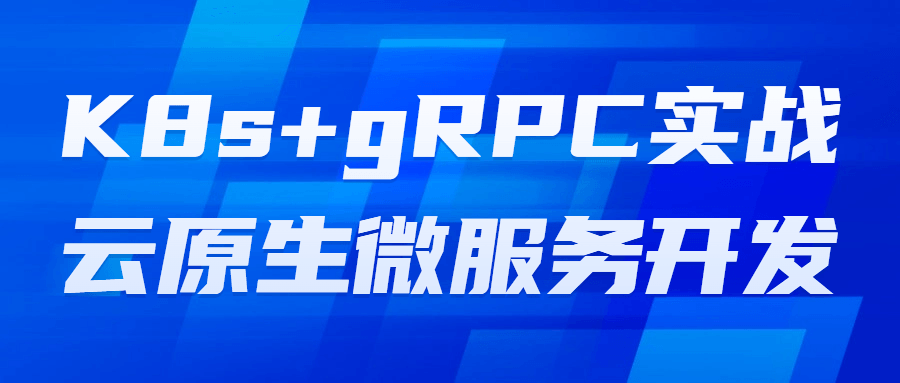 K8s+gRPC实战云原生微服务开发-轻创副业圈