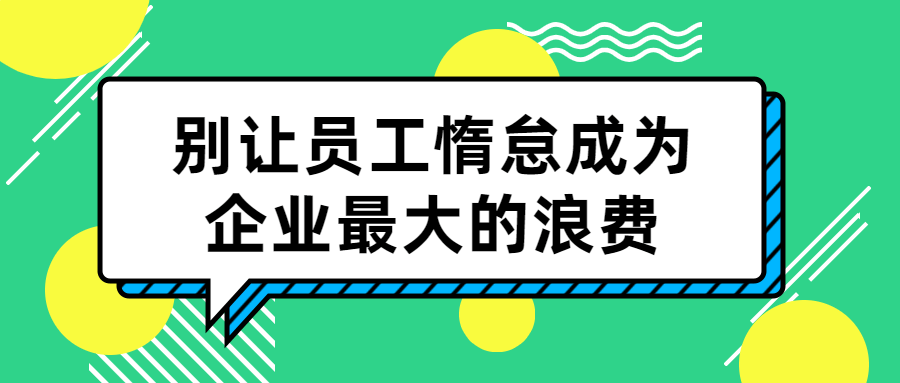 别让员工惰怠成为企业最大的浪费-轻创副业圈