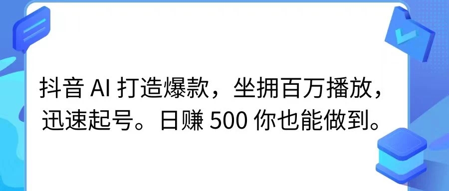 抖音 AI 打造爆款，坐拥百万播放，迅速起号，日赚 500 你也能做到-轻创副业圈