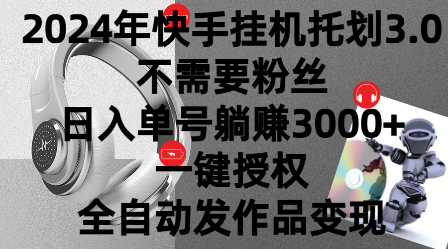 2024年挂机托管计划3.0，不需要粉丝，日入单号躺赚3000+，一键授权自动发作品变现-轻创副业圈