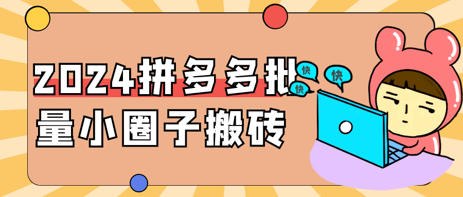 2024拼多多批量小圈子搬砖-轻创副业圈