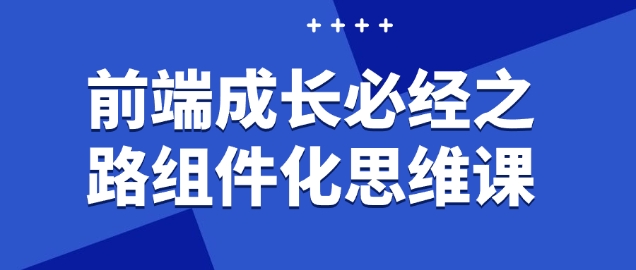 前端成长必经之路组件化思维课-轻创副业圈