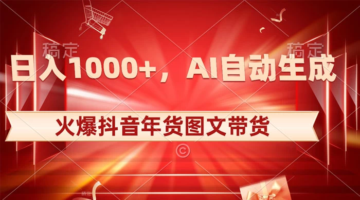 日入 1000+ 火爆抖音年货图文带货，AI 自动生成自己的年货原创图文-轻创副业圈