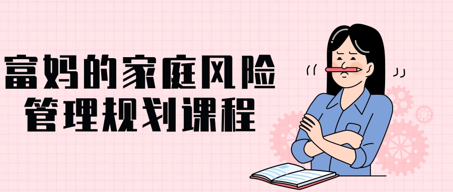 富妈的家庭风险管理规划课程-轻创副业圈