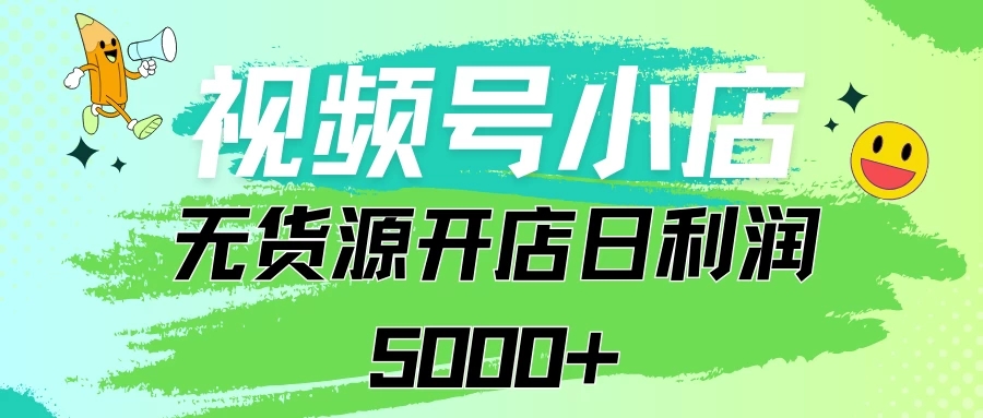 视频号无货源小店从0到1日订单量千单以上纯利润稳稳5000+-轻创副业圈