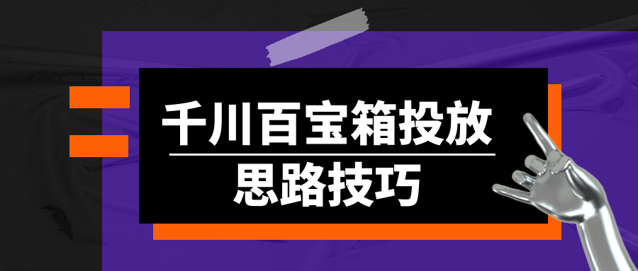 千川百宝箱投放思路技巧-轻创副业圈