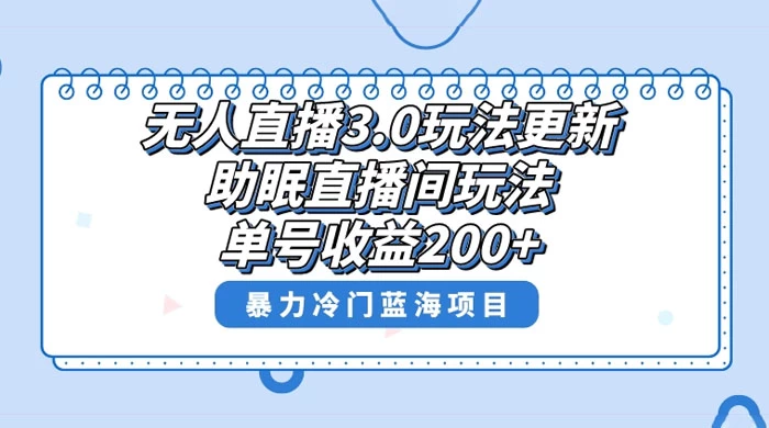 无人直播 3.0 玩法更新，助眠直播间项目，单号收益 200+，暴力冷门蓝海项目！-轻创副业圈