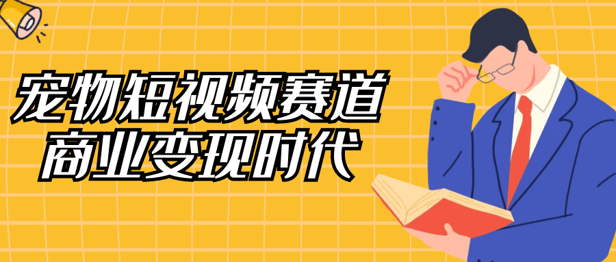 宠物短视频赛道商业变现时代-轻创副业圈