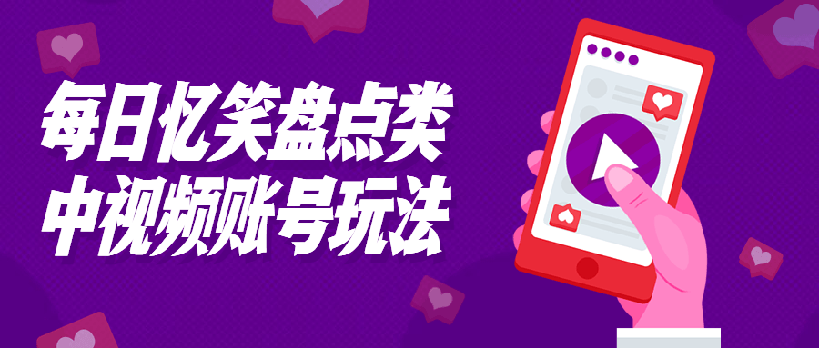 每日忆笑盘点类中视频账号玩法-轻创副业圈