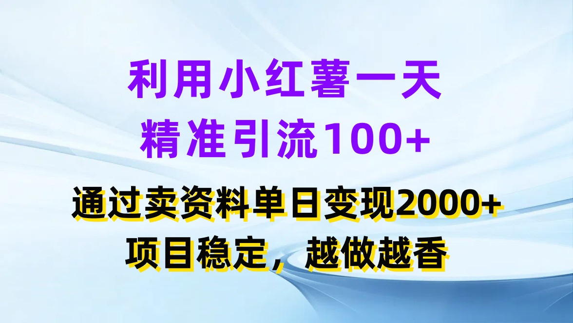 利用小红薯一天精准引流100+，通过卖资料单日变现2000+，项目稳定，越做越香-轻创副业圈
