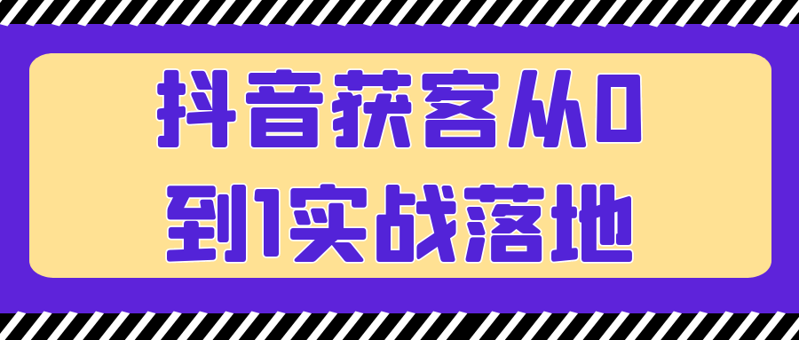 抖音获客从0到1实战落地-轻创副业圈