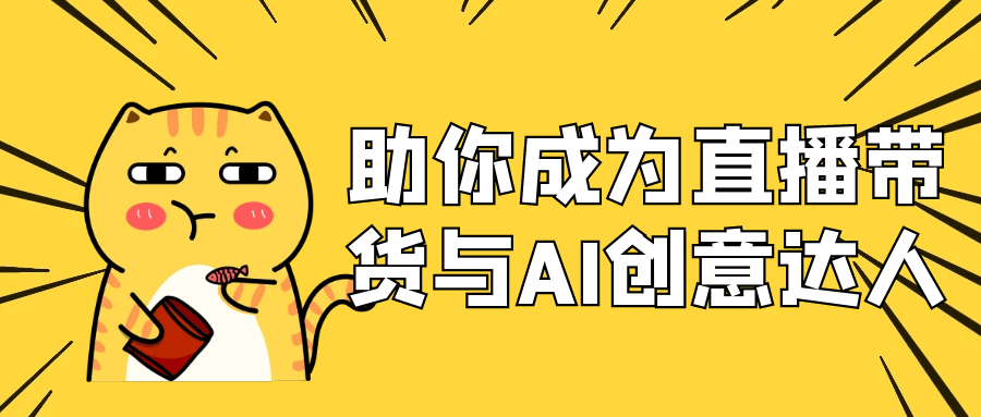 助你成为直播带货与AI创意达人-轻创副业圈
