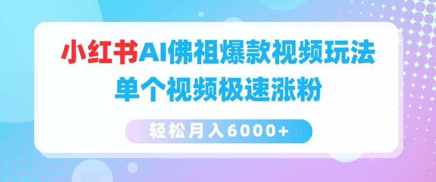 小红书AI佛祖爆款视频玩法，单个视频极速涨粉，轻松月入6000+-轻创副业圈