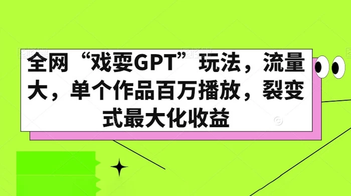 全网“戏耍GPT”玩法，流量大，单个作品百万播放，裂变式最大化收益-轻创副业圈