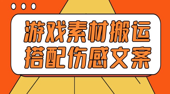 游戏素材搬运搭配伤感文案，容易出爆款，五分钟一条作品，小白零门槛操作-轻创副业圈