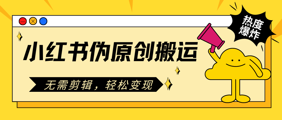 小红书伪原创搬运项目，无需剪辑，轻松日入300+-轻创副业圈