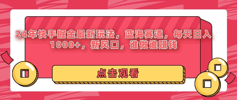 24年快手掘金最新玩法，蓝海赛道，每天日入1000+，新风口，谁做谁赚钱-轻创副业圈