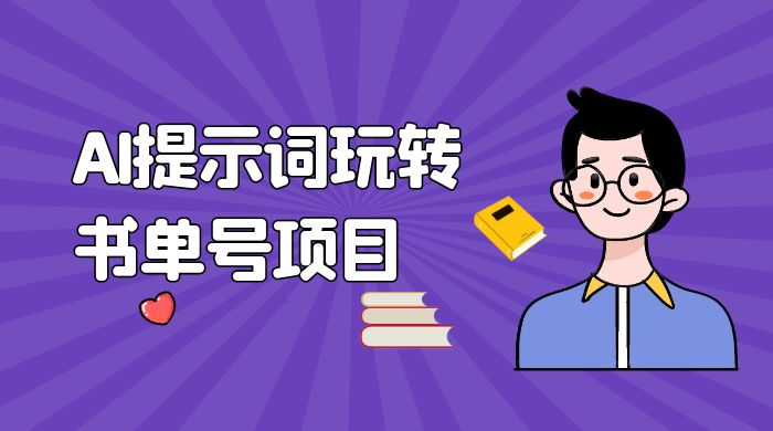 独家 AI 提示词玩转书单号项目，5 分钟轻松制作一条视频每天被动赚收益-轻创副业圈