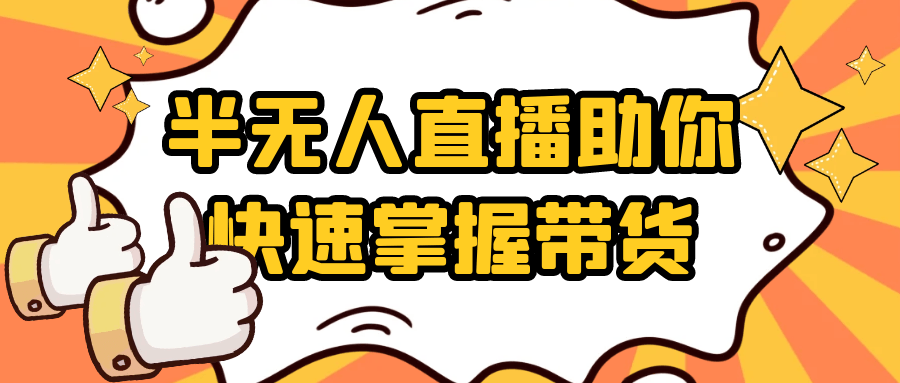 半无人直播助你快速掌握带货-轻创副业圈