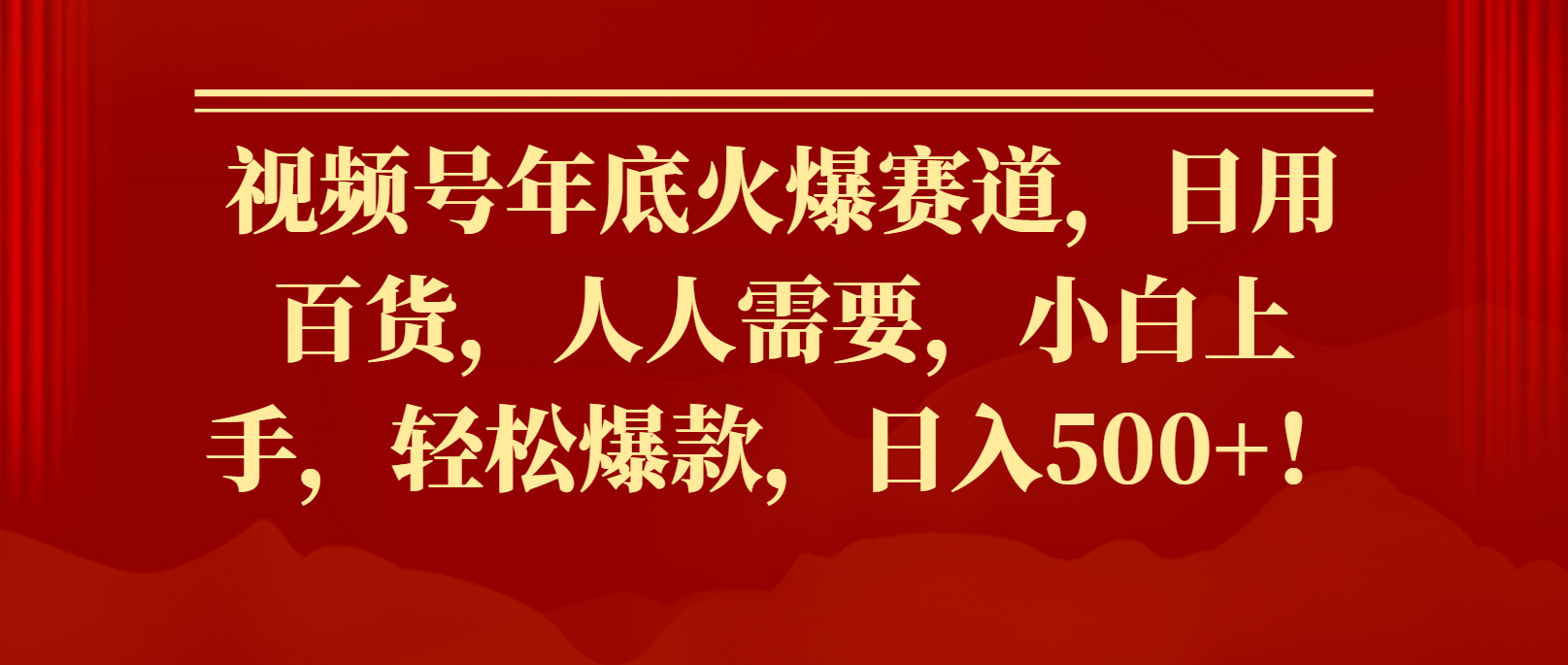 视频号年底火爆赛道，日用百货，人人需要，小白上手，轻松爆款，日入500+！-轻创副业圈