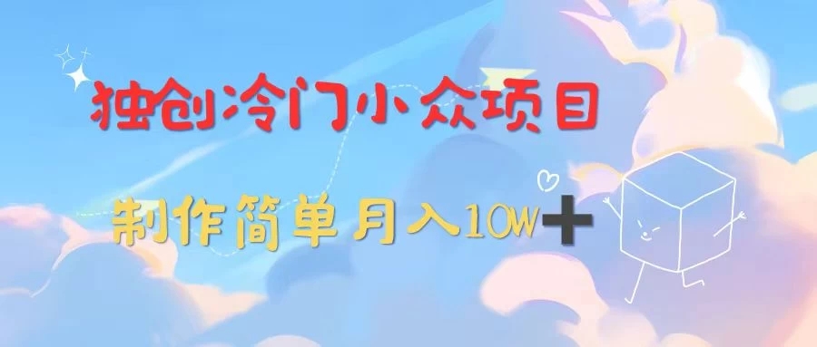 独创冷门小众项目，有钱人的最爱，暴力变现，制作简单，月入10W+-轻创副业圈