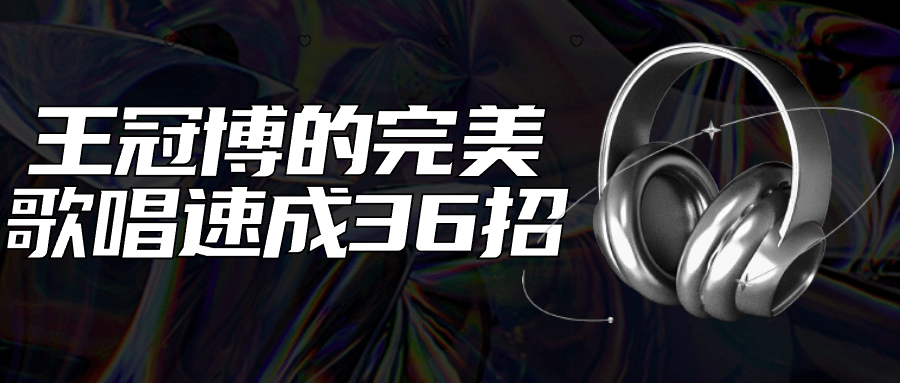 王冠博的完美歌唱速成36招-轻创副业圈