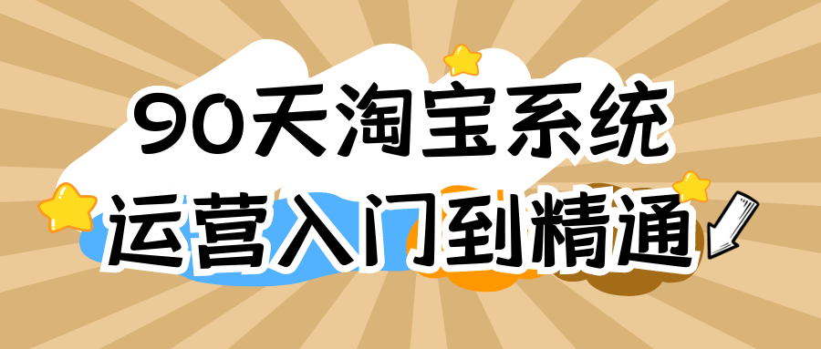 90天淘宝系统运营入门到精通-轻创副业圈
