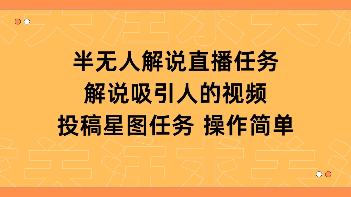 半无人解说直播，解说吸引人的视频，投稿星图任务-轻创副业圈