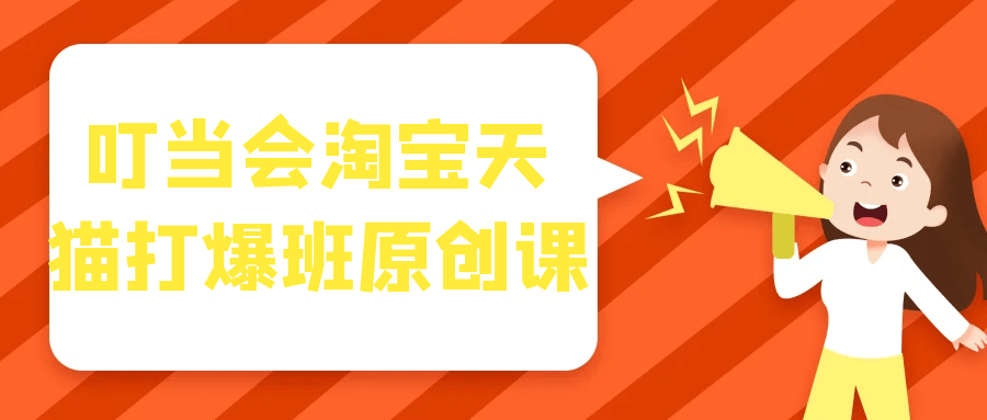 叮当会淘宝天猫打爆班原创课-轻创副业圈