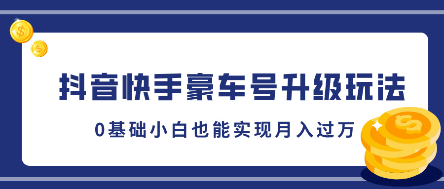 抖音快手豪车号升级玩法，5分钟一条作品，0基础小白也能实现月入过万-轻创副业圈