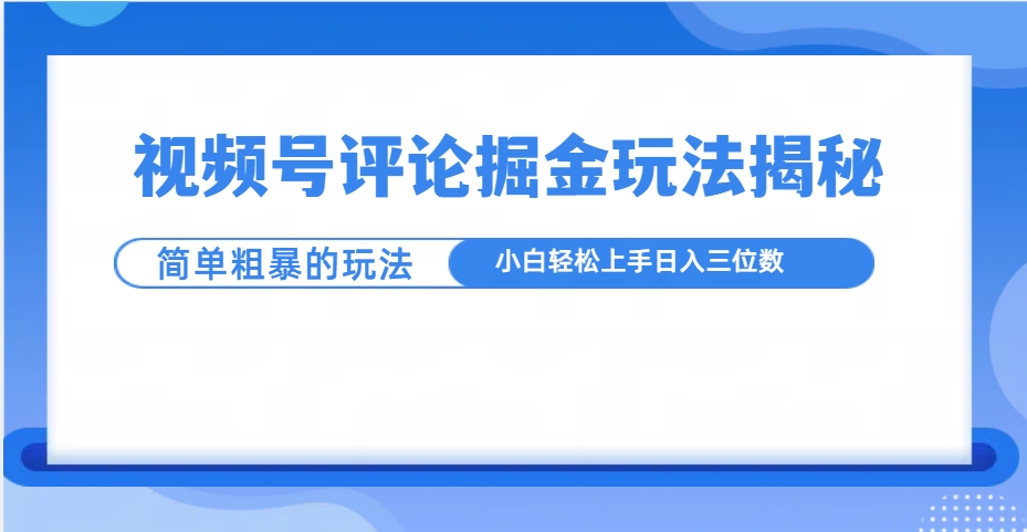 视频号评论掘金玩法揭秘，简单粗暴，小白轻松上手-轻创副业圈