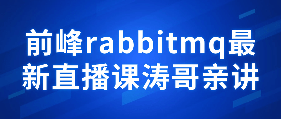 前峰rabbitmq最新直播课涛哥亲讲-轻创副业圈