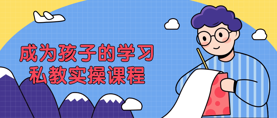 成为孩子的学习私教实操课程-轻创副业圈