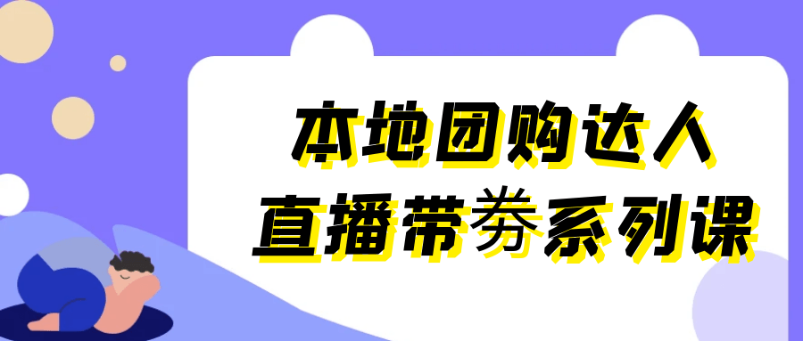 本地团购达人直播带劵系列课-轻创副业圈