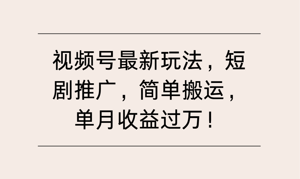 视频号最新玩法，短剧推广，简单搬运，单月收益过万！-轻创副业圈