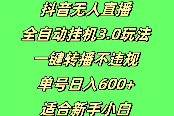 抖音无人直播全自动挂机3.0玩法，一键转播，不违规，单号日入600+，适合新手小白-轻创副业圈