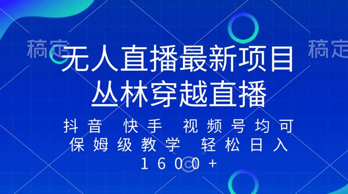 最新最火无人直播项目，丛林穿越，所有平台都可播 保姆级教学小白轻松 1600+-轻创副业圈