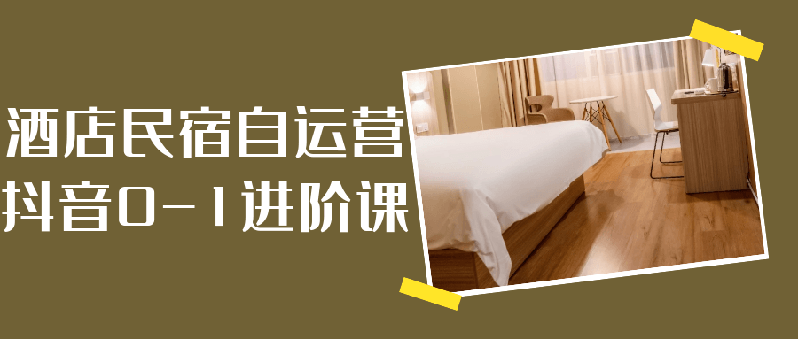 酒店民宿自运营抖音0-1进阶课-轻创副业圈