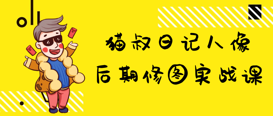 猫叔日记人像后期修图实战课-轻创副业圈