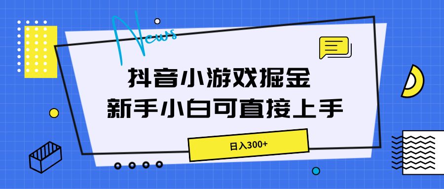 抖音小游戏掘金，新手小白直接上手，日入300+-轻创副业圈