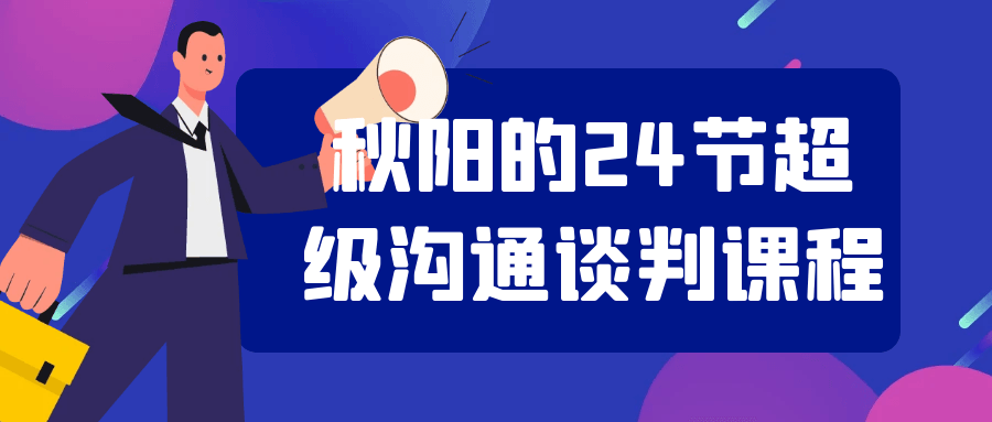 秋阳的24节超级沟通谈判课程-轻创副业圈