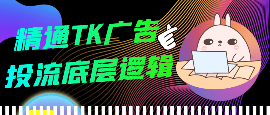精通TK广告投流底层逻辑-轻创副业圈