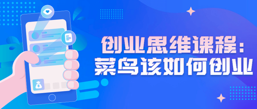 创业思维课程：菜鸟该如何创业-轻创副业圈