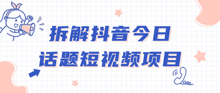 拆解抖音今日话题短视频项目-轻创副业圈