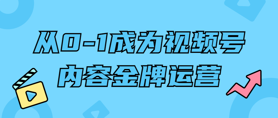 从0-1成为视频号内容金牌运营-轻创副业圈