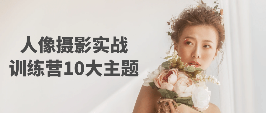 人像摄影实战训练营10大主题-轻创副业圈