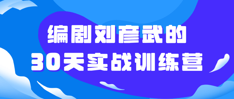 编剧刘彦武的30天实战训练营-轻创副业圈