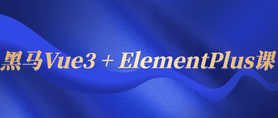 黑马Vue3 + ElementPlus课-轻创副业圈