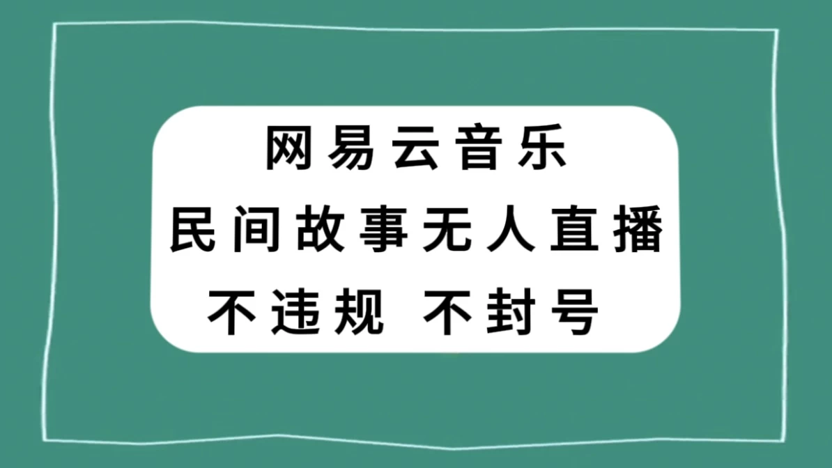 网易云民间故事无人直播，零投入低风险、人人可做-轻创副业圈